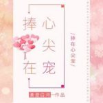 Cherished in One’s Heart 捧在心尖寵 by 清澄白河 Qing Cheng Bai He (HE)